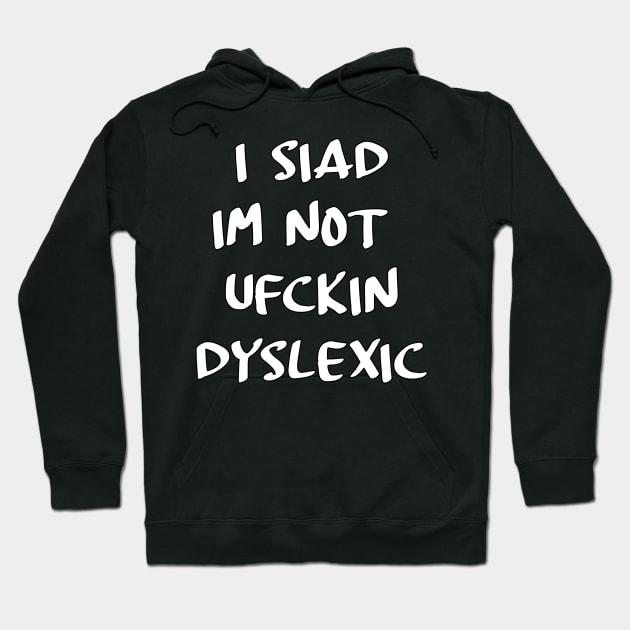 I siad im not ufckin dyslexic Hoodie by Stiffmiddlefinger